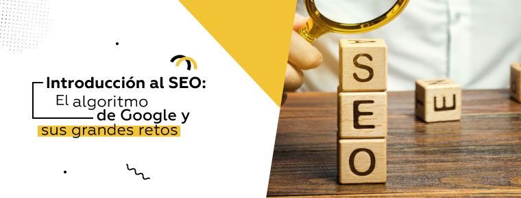 Introducción al SEO: el algoritmo de Google y sus grandes retos