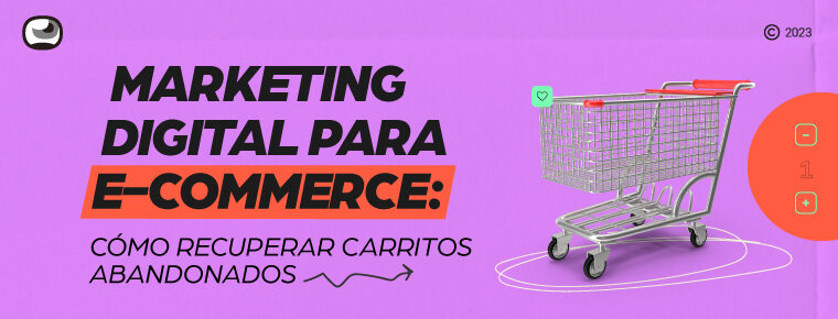Recupera los carritos abandonados en tu E-commerce con estrategias efectivas de Marketing Digital