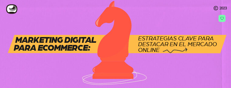 Marketing digital para ecommerce: estrategias clave para destacar en el mercado online