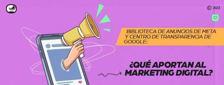 Biblioteca de anuncios de Meta y Centro de transparencia de Google: ¿qué aportan al marketing digital?