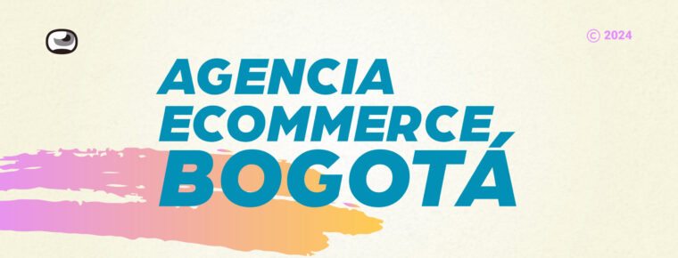 Agencia ecommerce Bogotá: Vende más con una estrategia digital ganadora