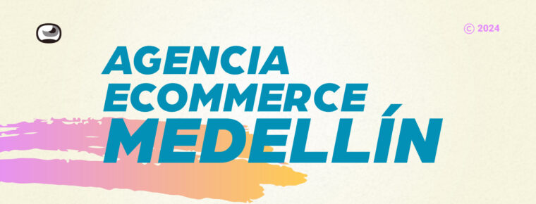 Agencia ecommerce Medellín: Soluciones digitales para tu negocio