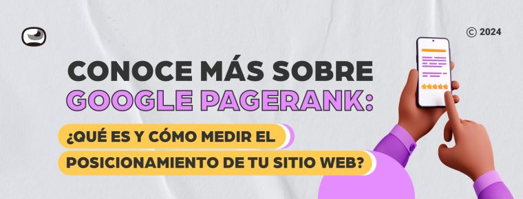 Conoce más sobre Google PageRank: ¿Qué es y cómo medir el posicionamiento de tu sitio Web?