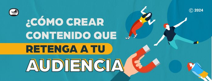 Contenido que retenga a tu audiencia