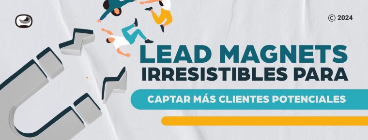 Lead magnets: Estrategias efectivas para aumentar tu base de clientes