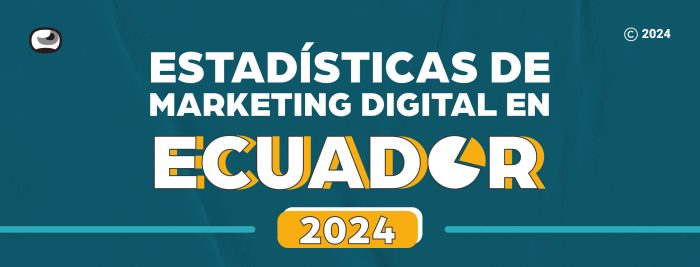 Estadísticas de Marketing Digital en Ecuador 2024