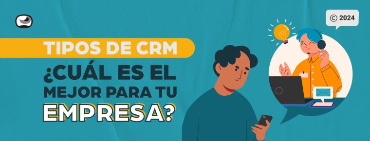 Tipos de CRM: ¿Cuál es el mejor para tu empresa?