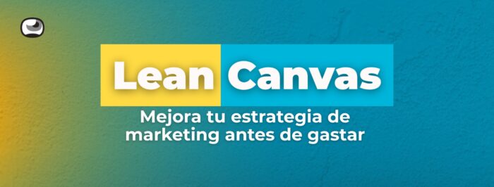 Lean Canvas: mejora tu estrategia de marketing antes de gastar