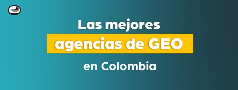 Las 10 mejores agencias GEO en Colombia ideales para el posicionamiento web