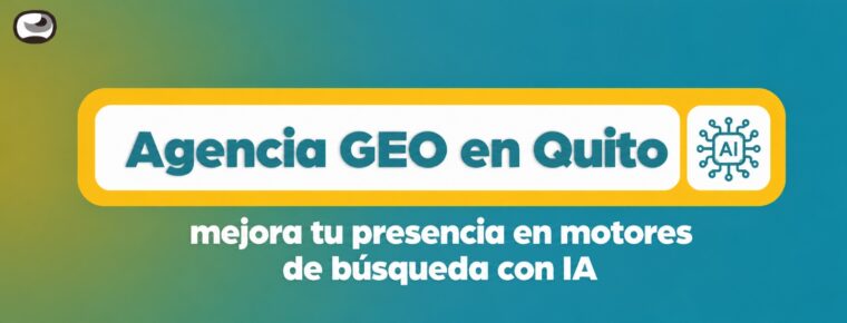Agencia GEO en Quito: mejora tu presencia en motores de búsqueda con IA