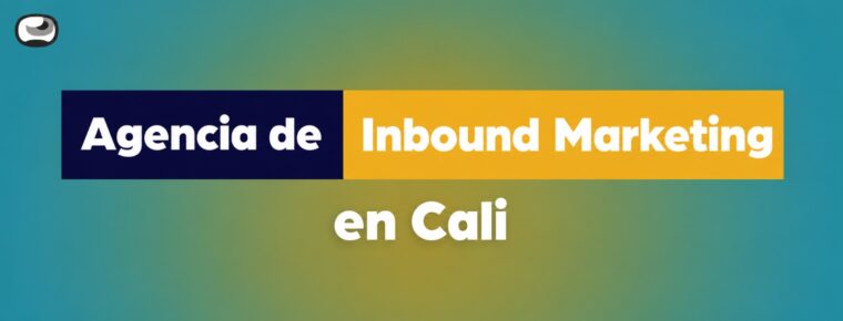 Agencia de Inbound Marketing en Cali: impulsa la captación de clientes con estrategias inteligentes