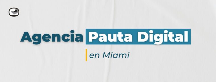 Agencia de Pauta Digital en Miami: cómo atraer clientes con campañas mejor optimizadas